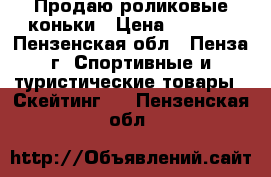 Продаю роликовые коньки › Цена ­ 1 300 - Пензенская обл., Пенза г. Спортивные и туристические товары » Скейтинг   . Пензенская обл.